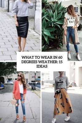 What Clothes to Wear in 60 Degree Weather: A Comprehensive Guide to Dressing for Comfort and Style