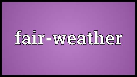 What Does Fair Weather Mean: Exploring the Nuances of a Common Phrase